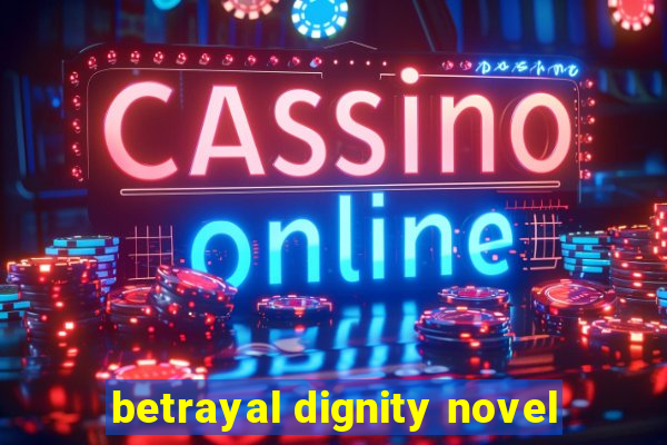 betrayal dignity novel